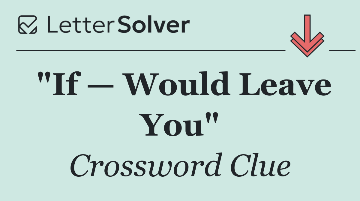 "If — Would Leave You"