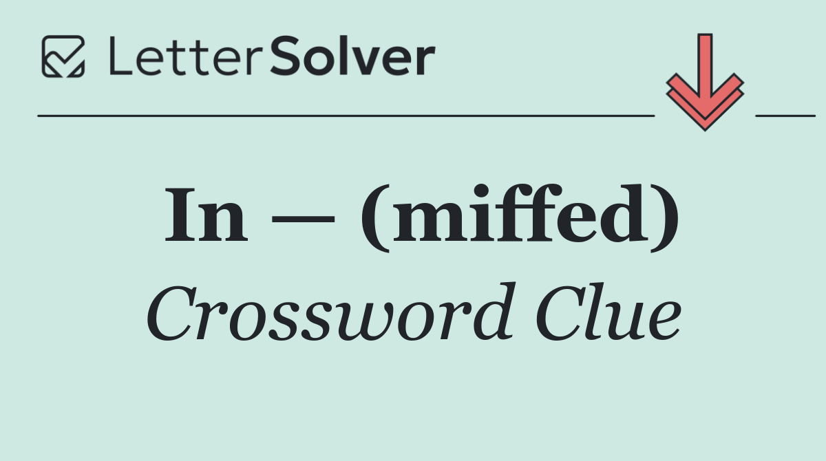 In — (miffed)