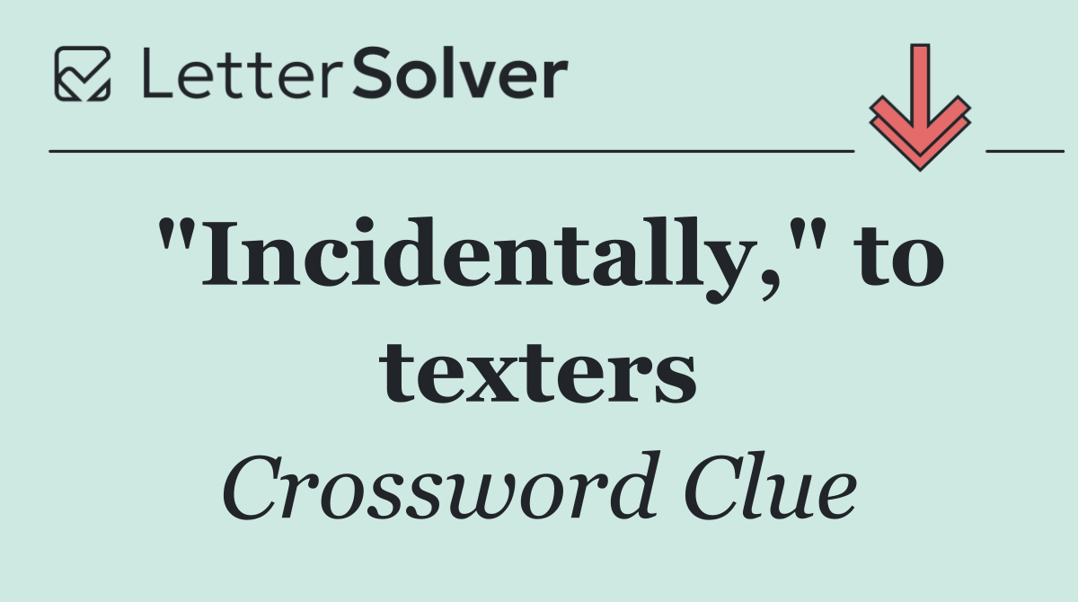 "Incidentally," to texters