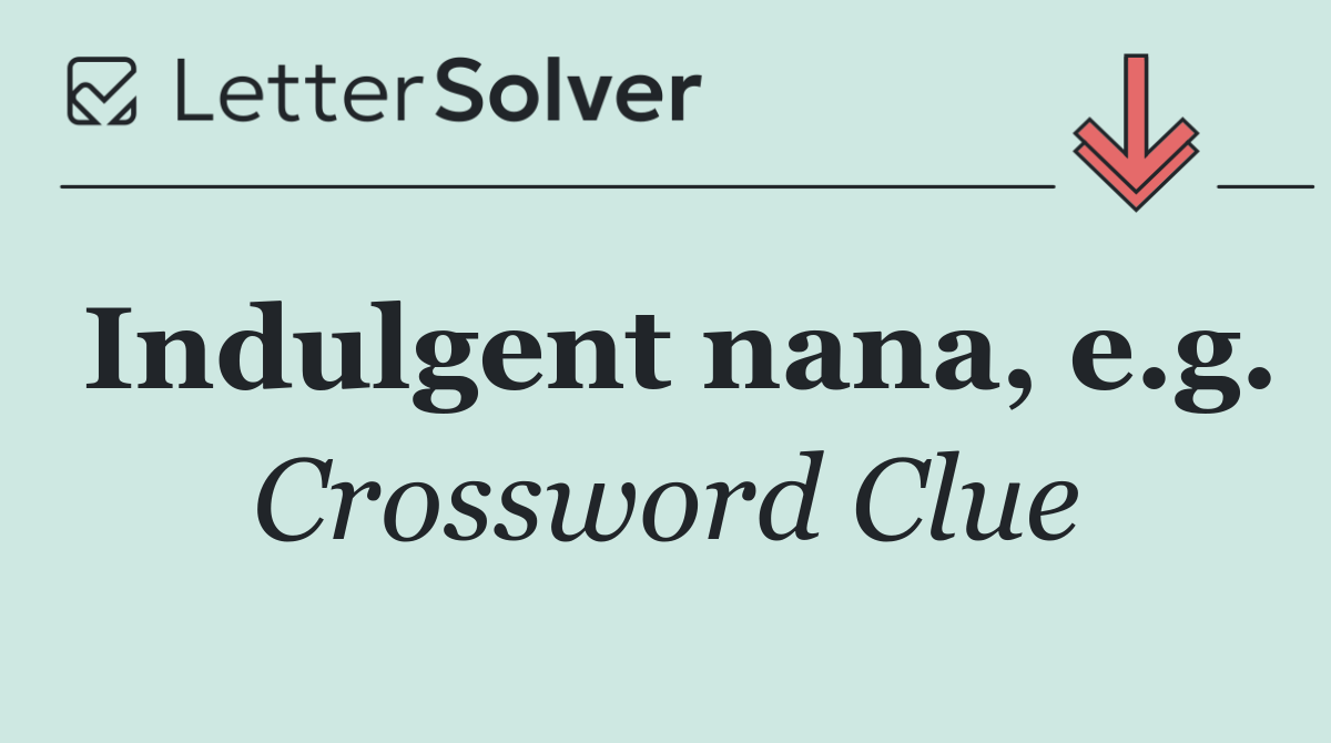 Indulgent nana, e.g.
