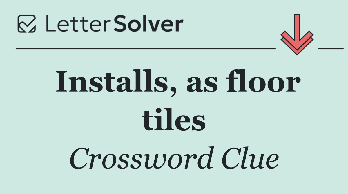 Installs, as floor tiles