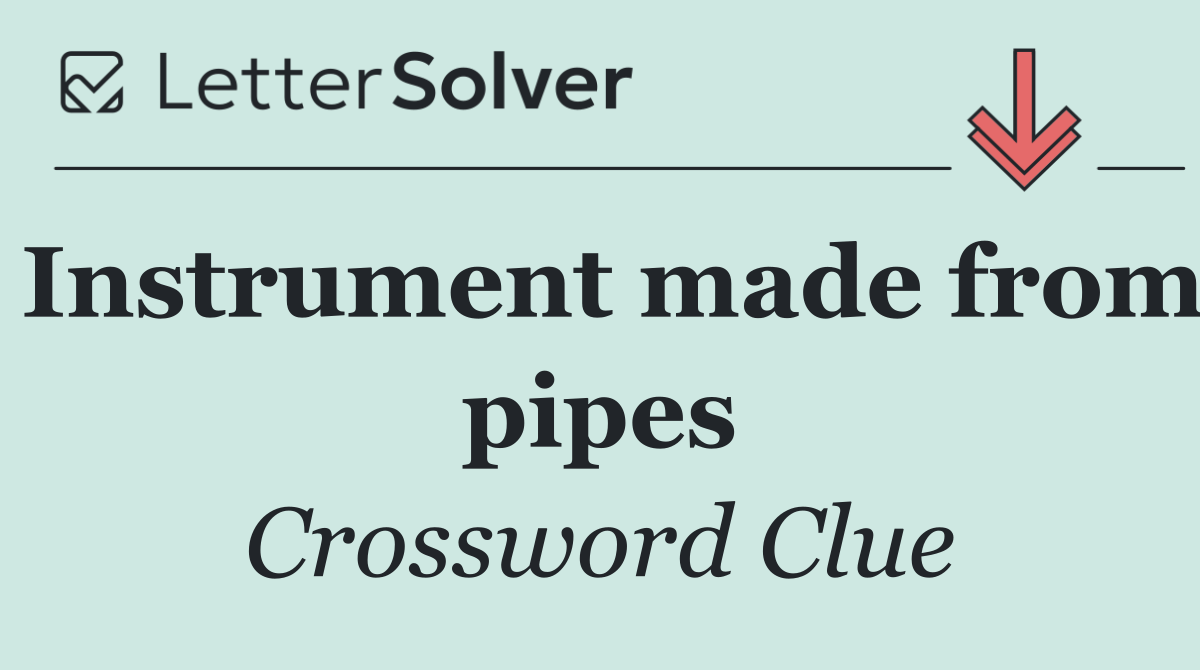 Instrument made from pipes