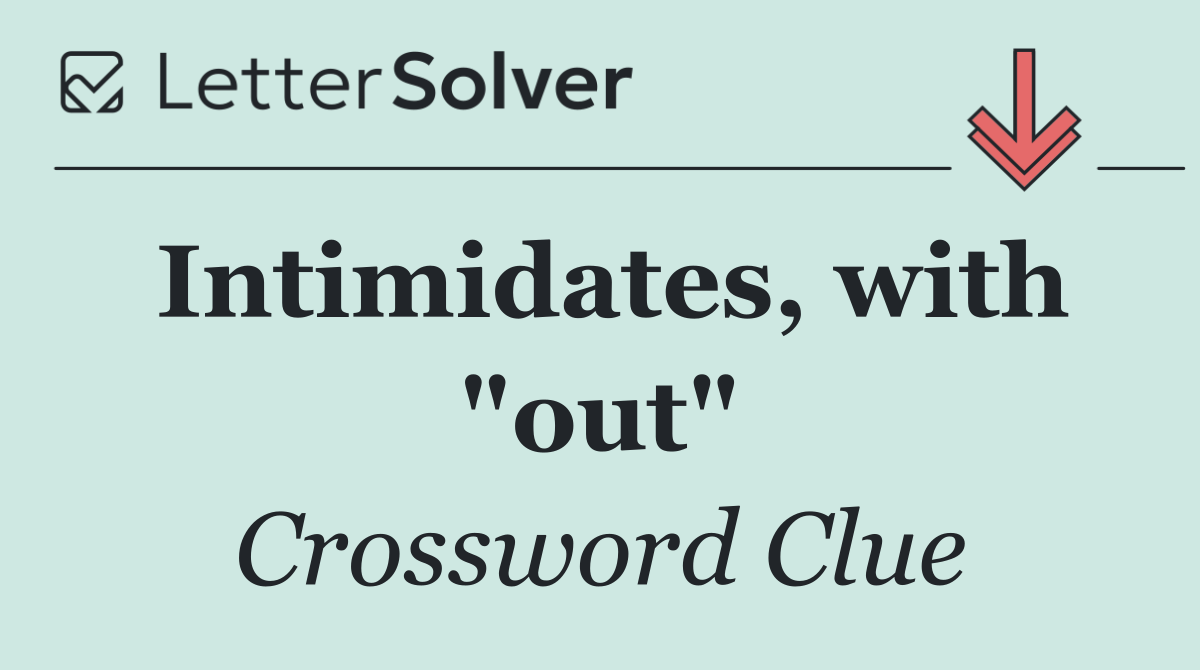 Intimidates, with "out"