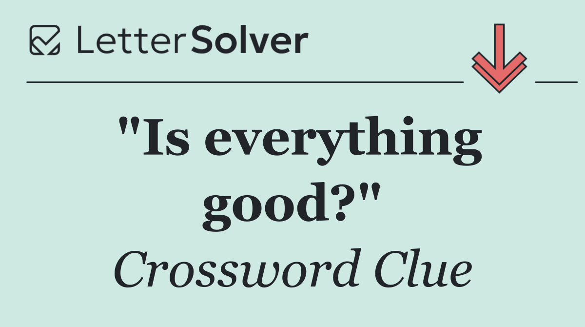 "Is everything good?"