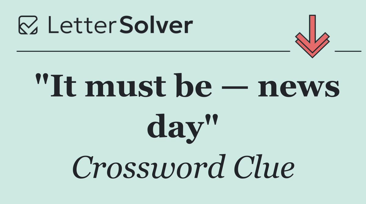 "It must be — news day"