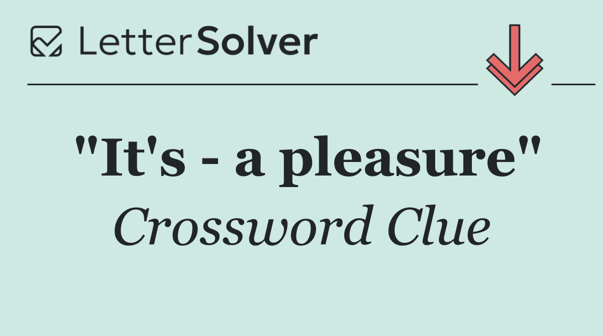 "It's   a pleasure"