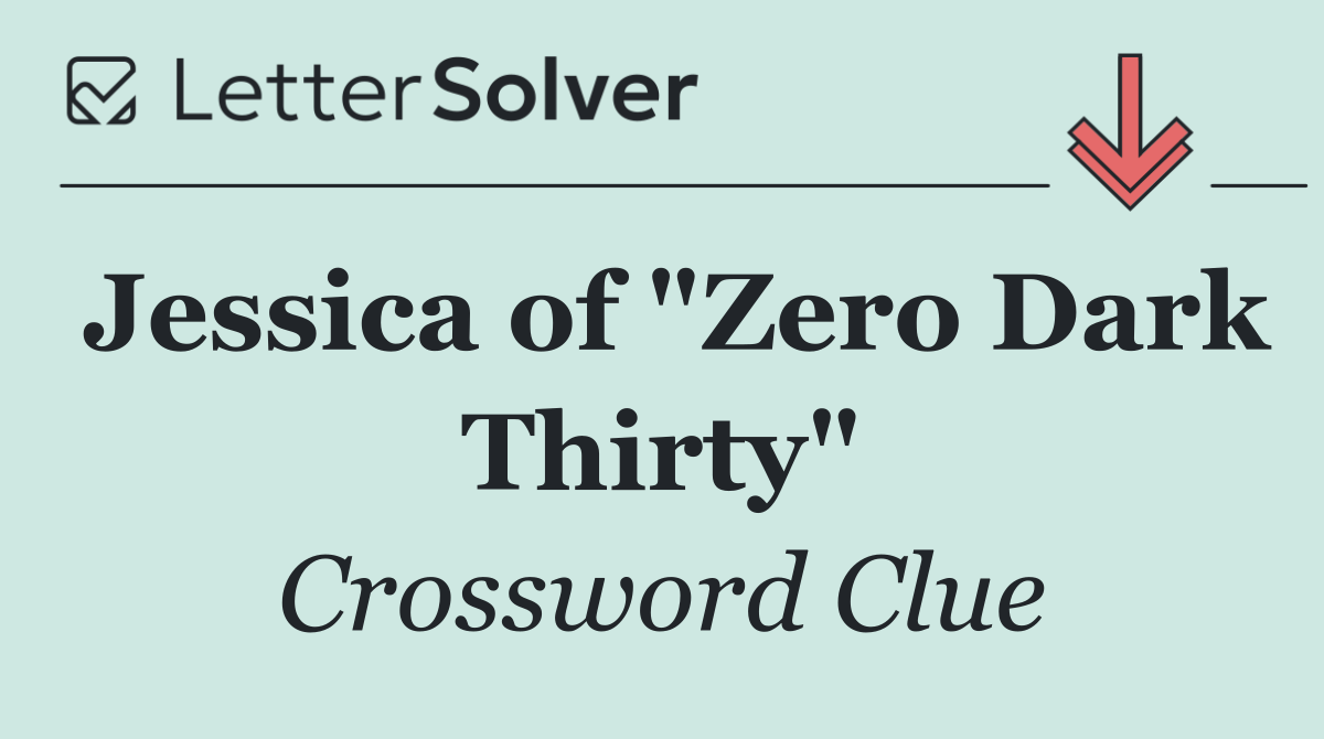 Jessica of "Zero Dark Thirty"