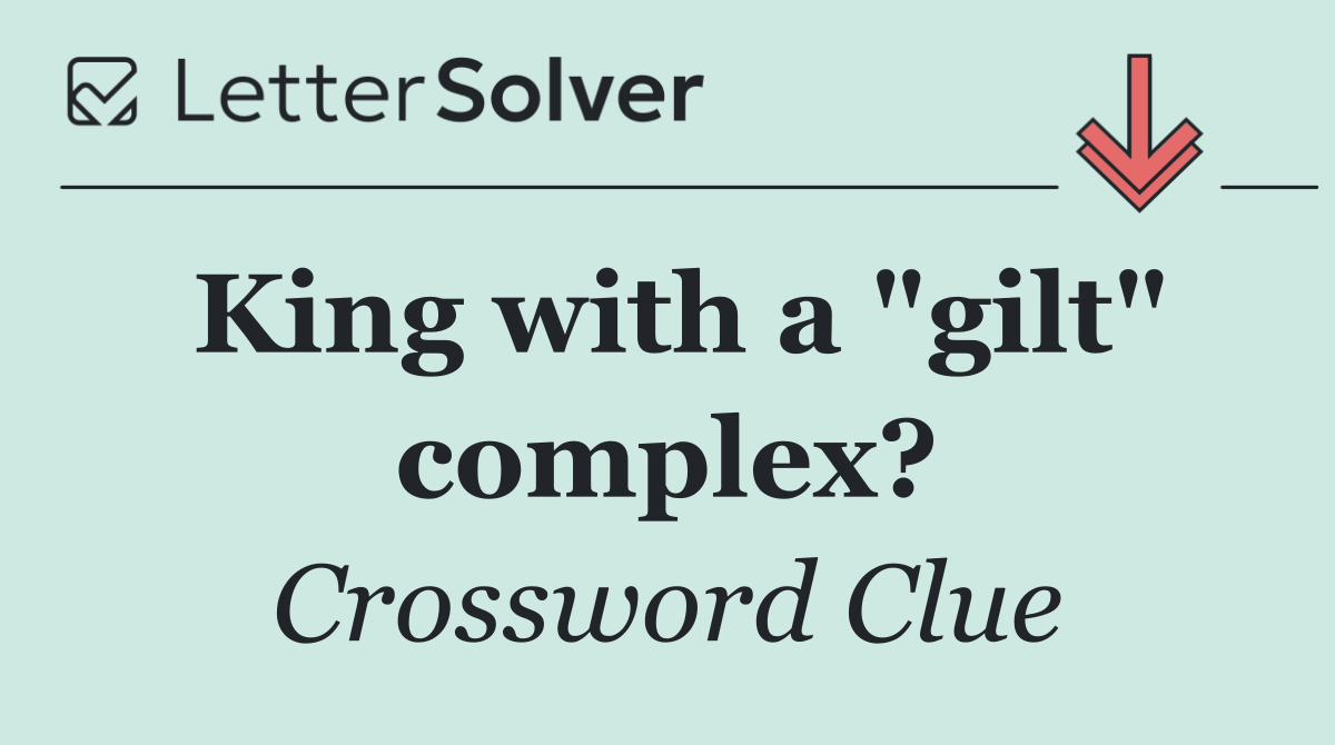 King with a "gilt" complex?