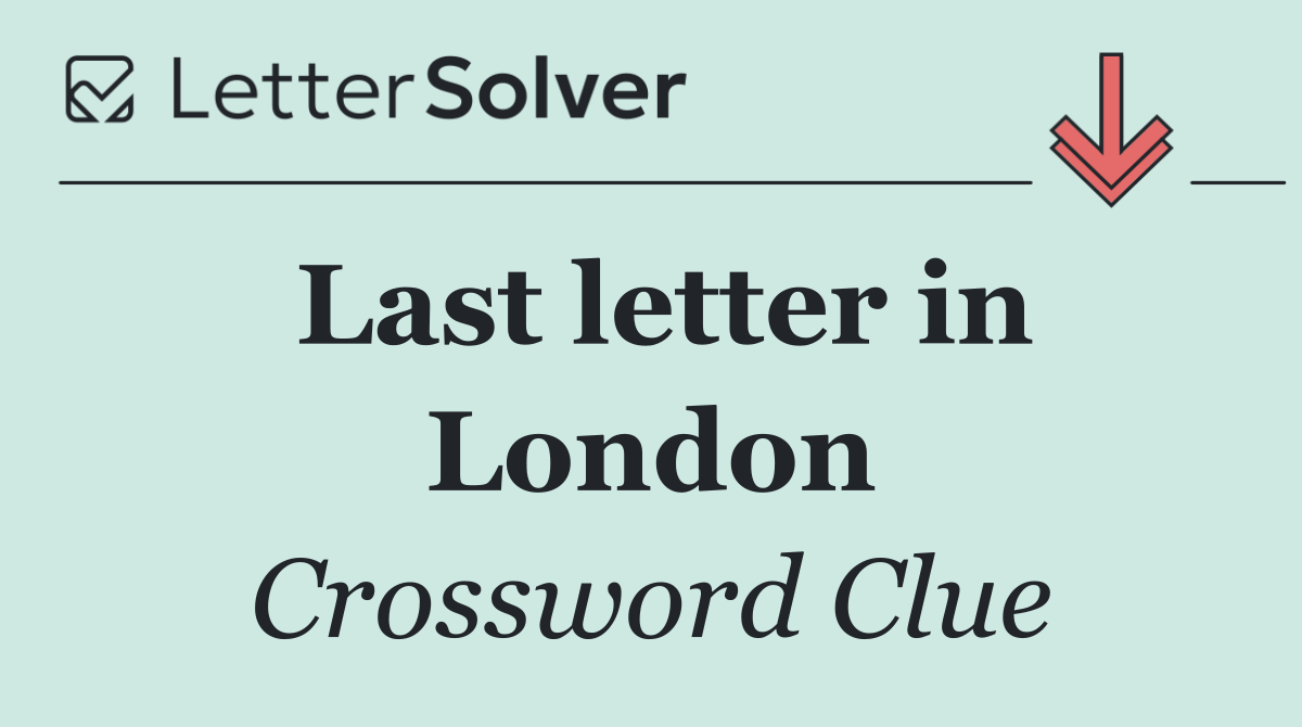 Last letter in London