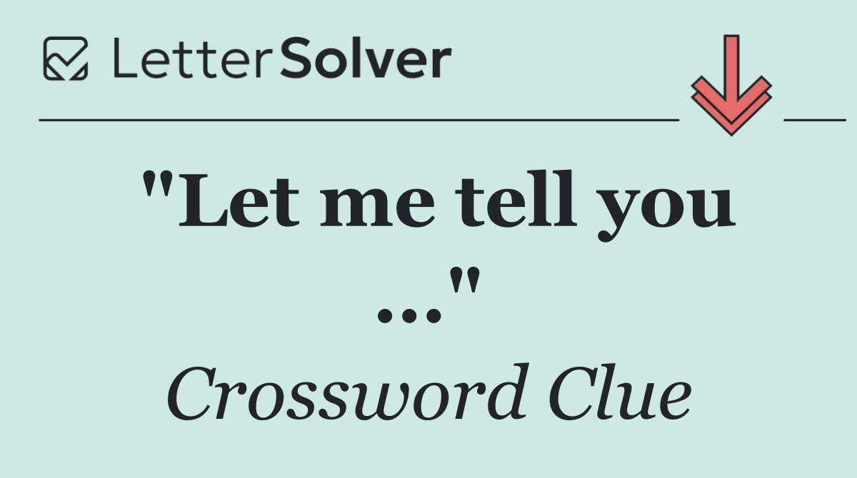 "Let me tell you ..."