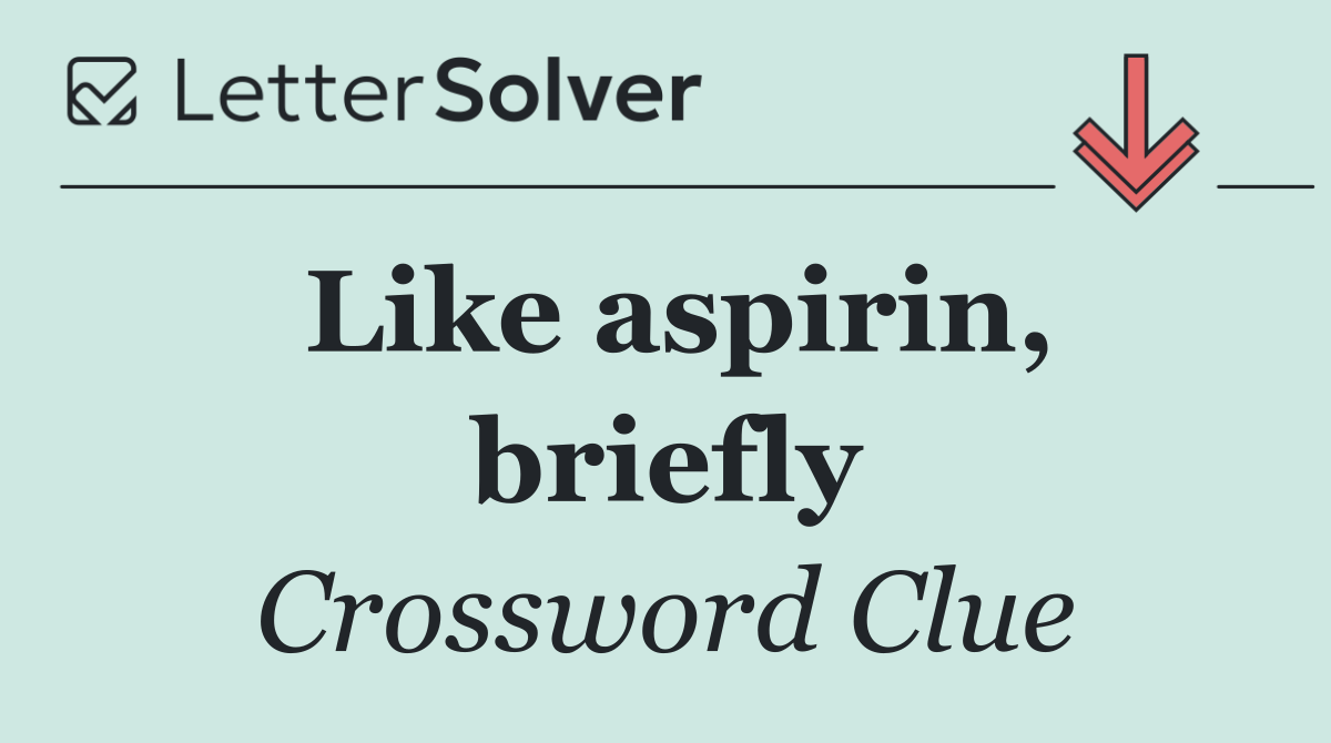 Like aspirin, briefly