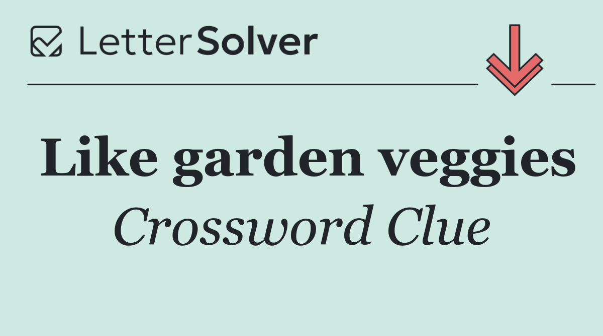 Like garden veggies