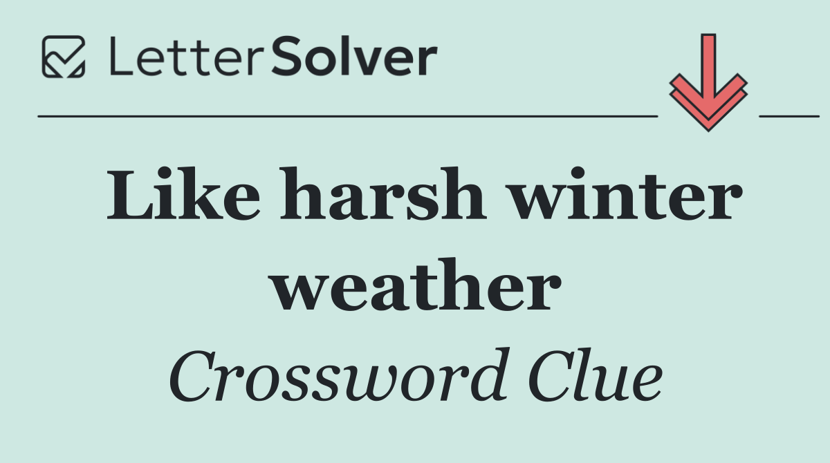 Like harsh winter weather