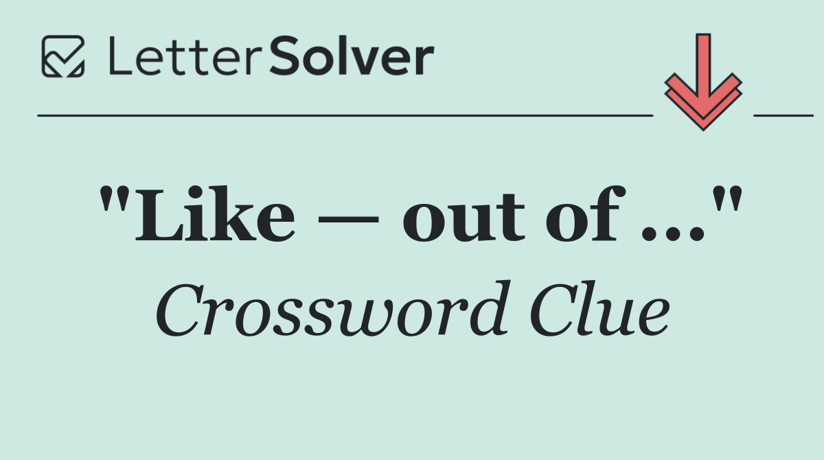 "Like — out of ..."