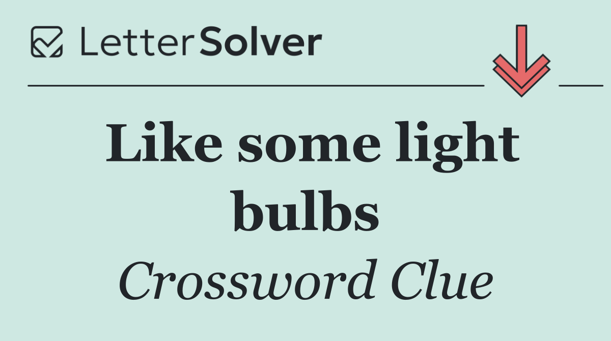 Like some light bulbs