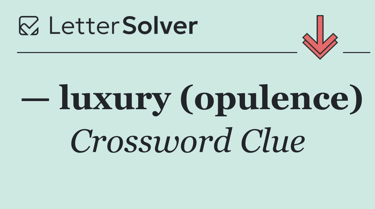 — luxury (opulence)