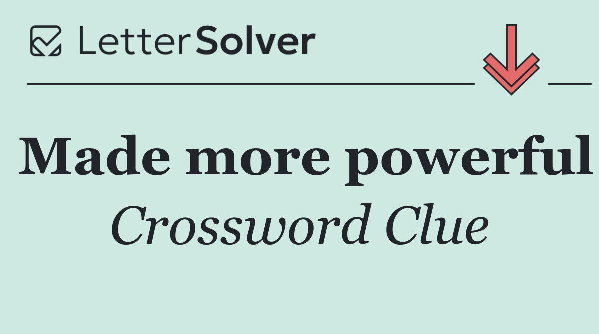 Made more powerful