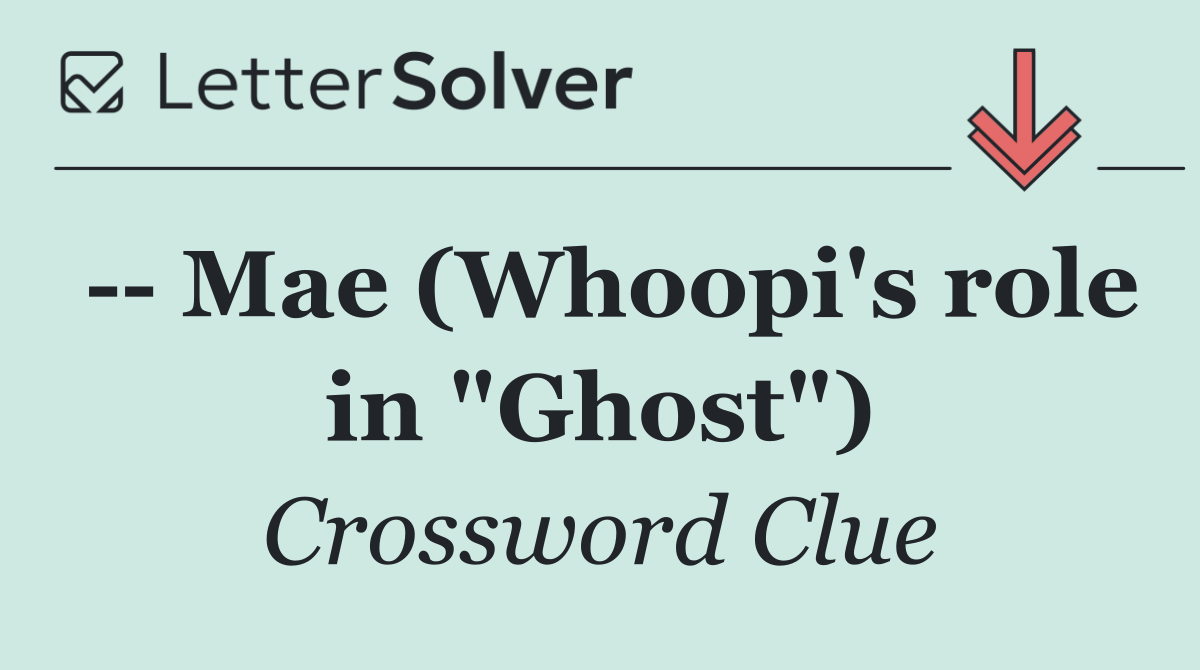    Mae (Whoopi's role in "Ghost")