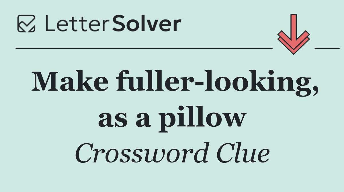 Make fuller looking, as a pillow