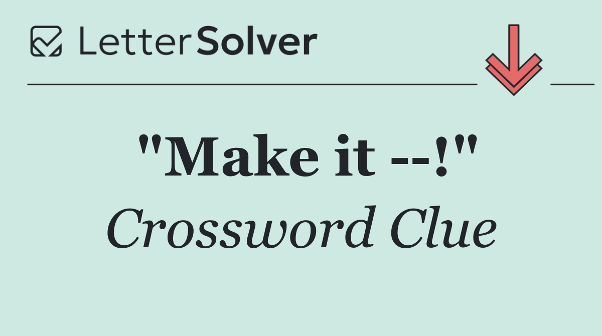 "Make it   !"