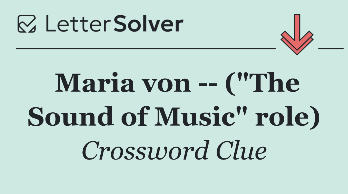 Maria von    ("The Sound of Music" role)