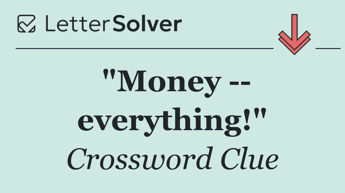 "Money    everything!"