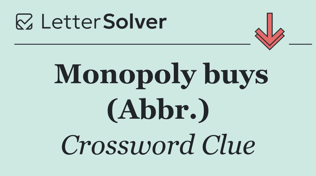 Monopoly buys (Abbr.)