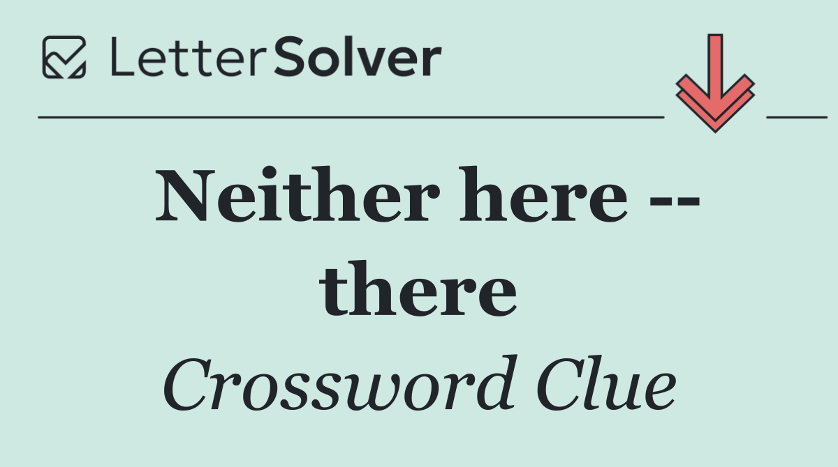 Neither here    there