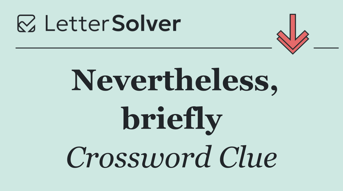 Nevertheless, briefly