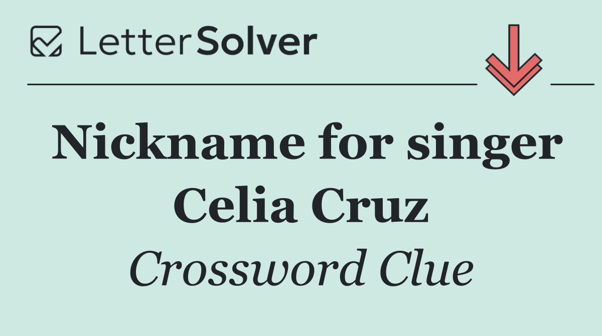 Nickname for singer Celia Cruz