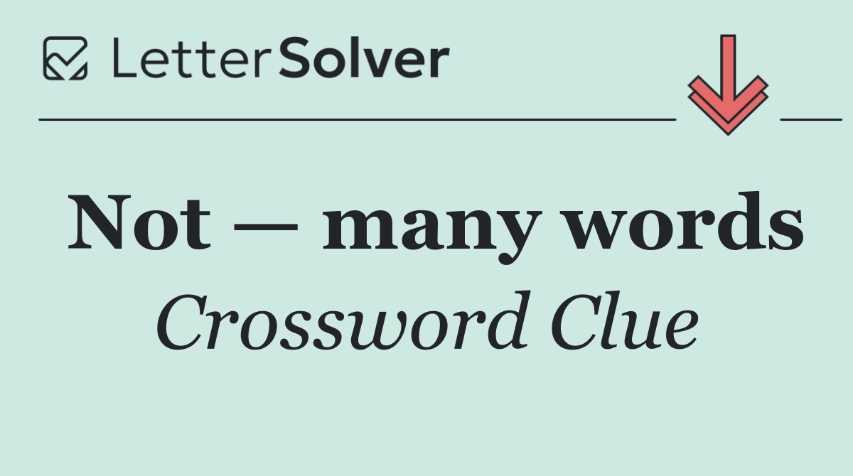 Not — many words