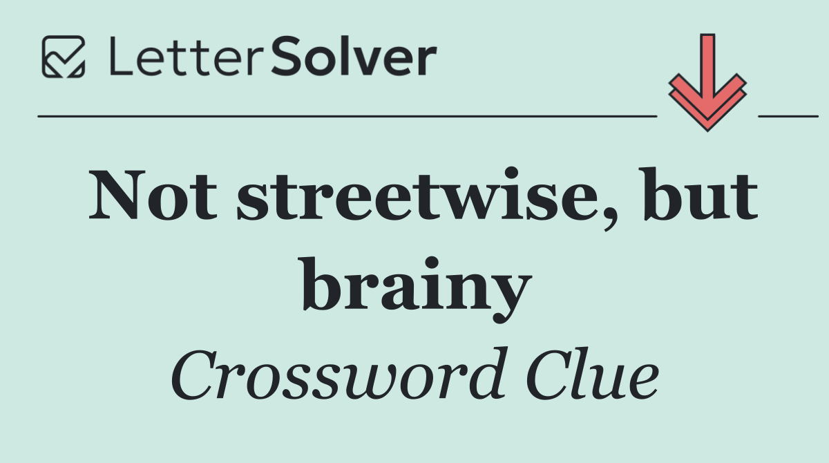 Not streetwise, but brainy