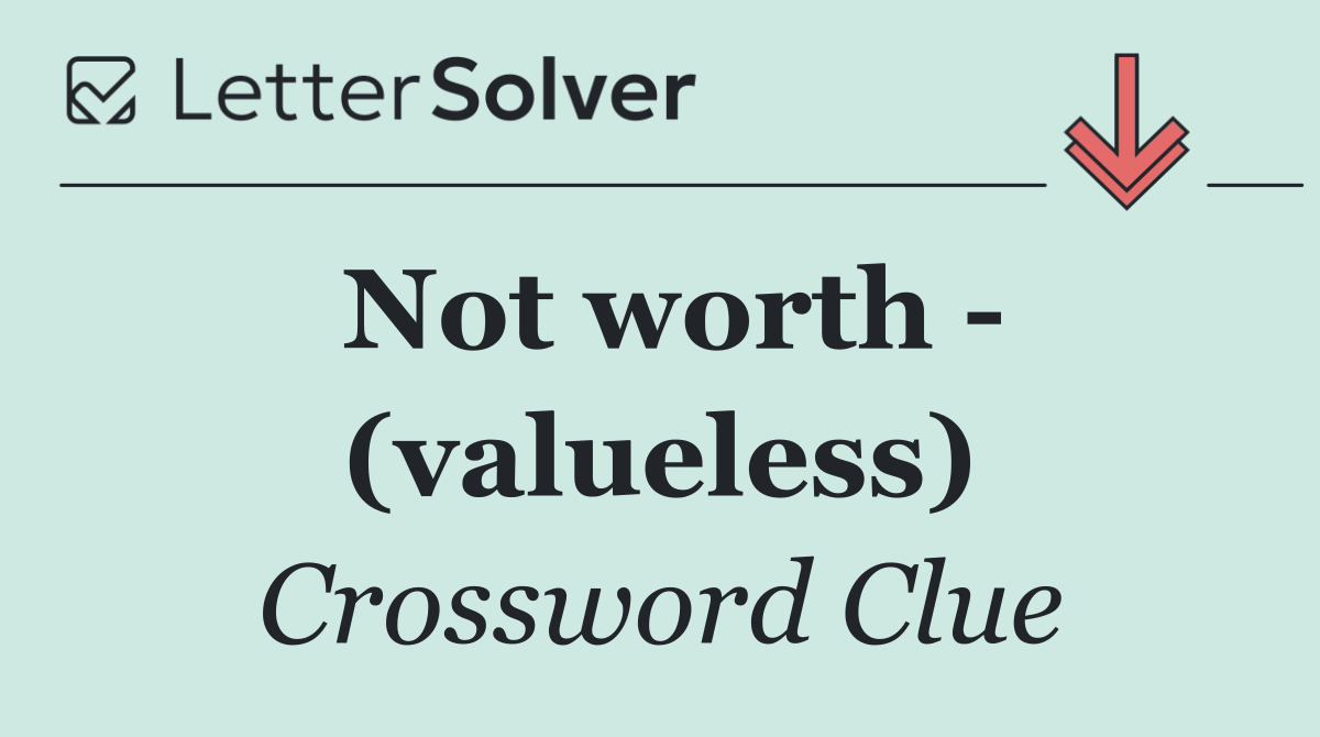 Not worth   (valueless)