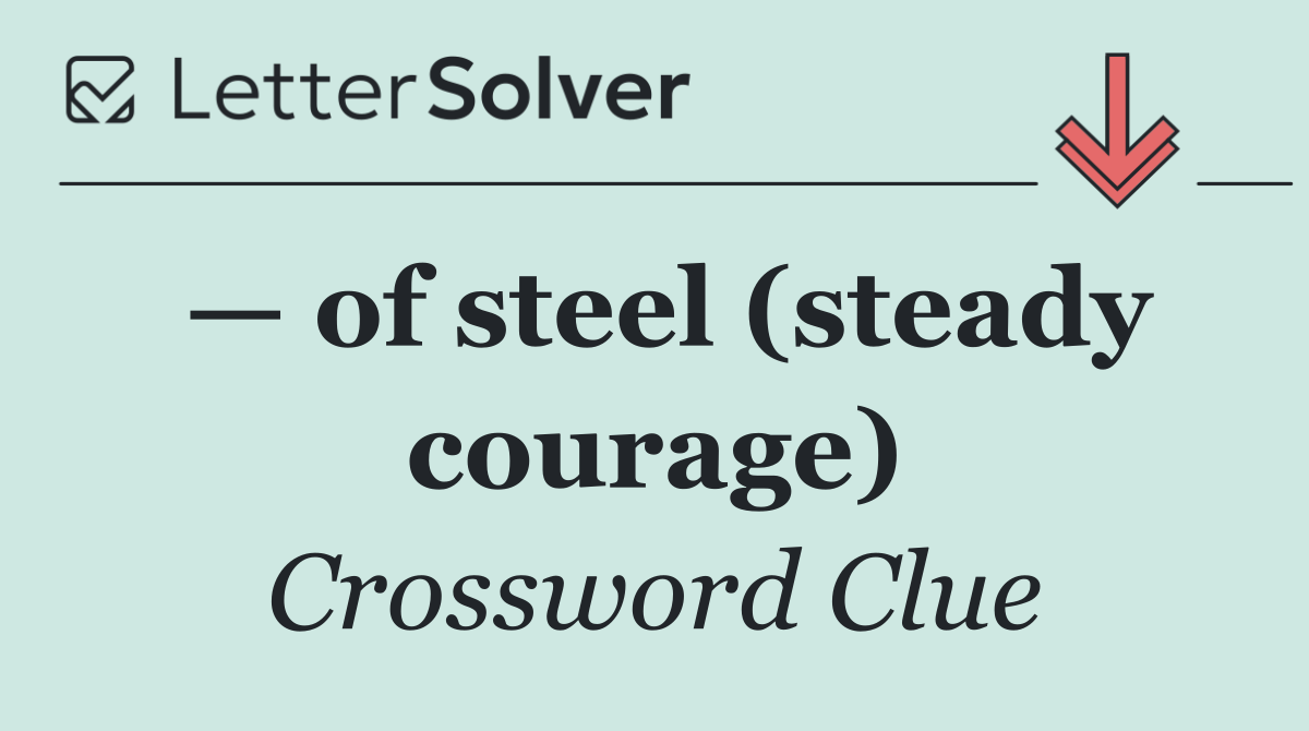 — of steel (steady courage)