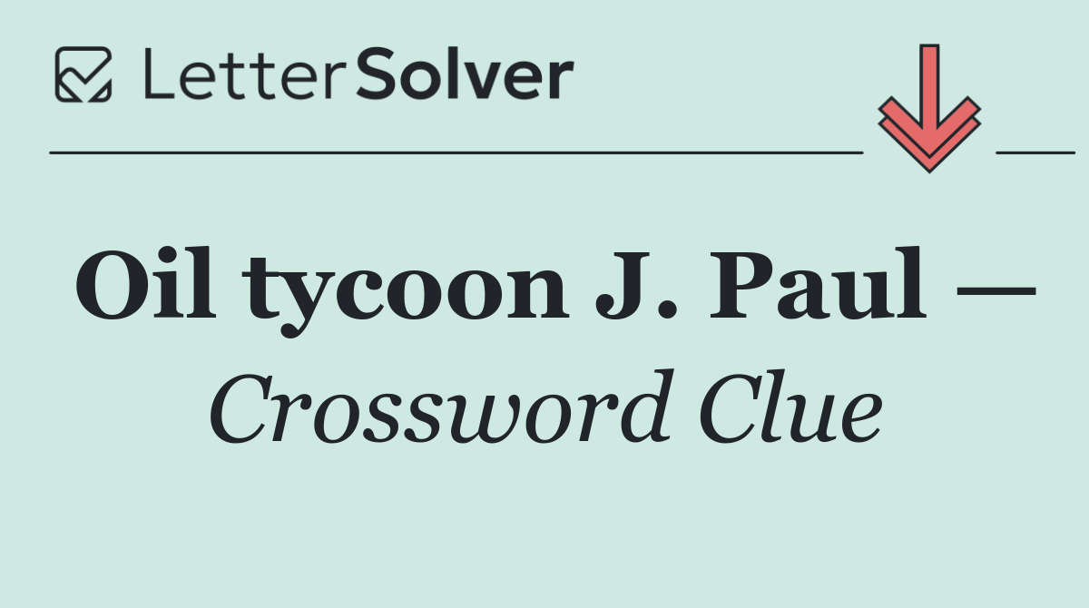 Oil tycoon J. Paul —
