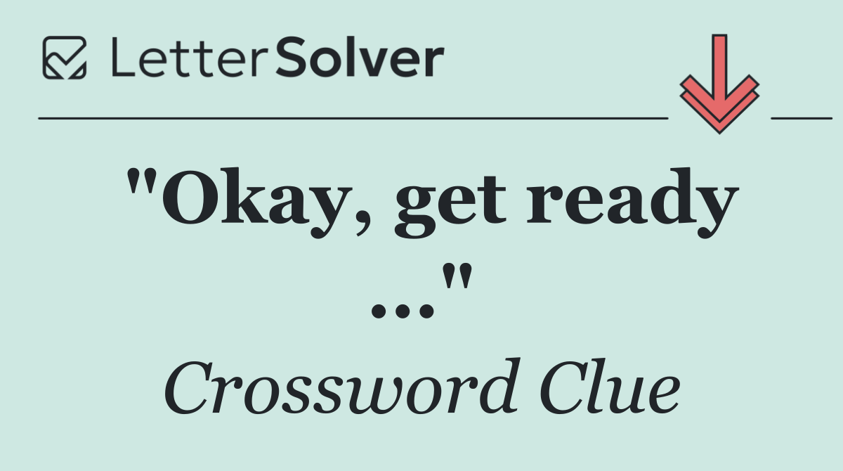 "Okay, get ready ..."