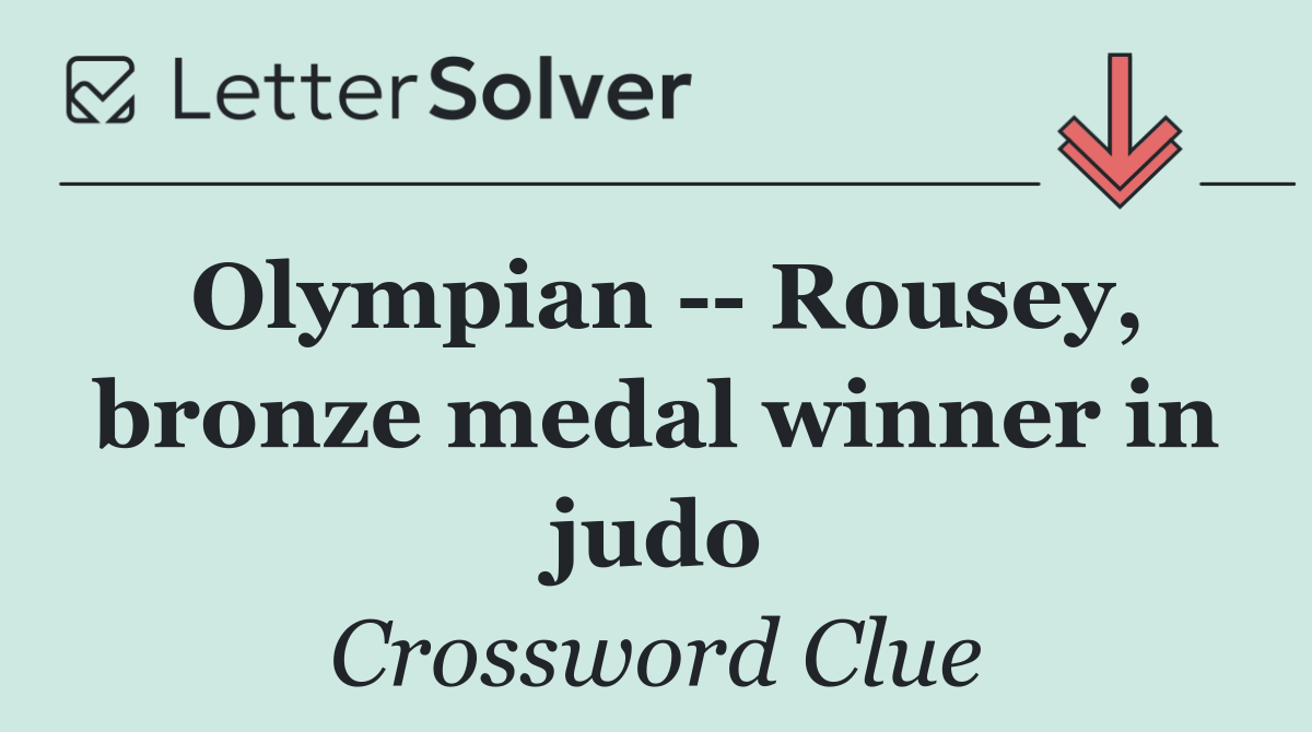 Olympian    Rousey, bronze medal winner in judo