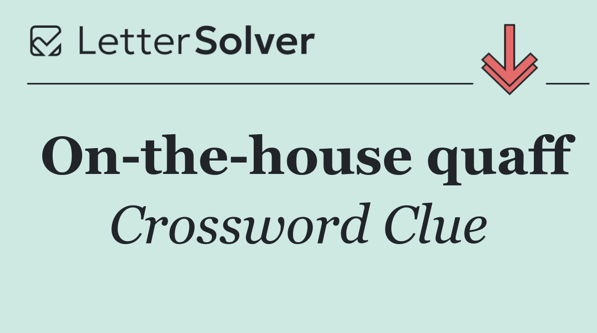 On the house quaff