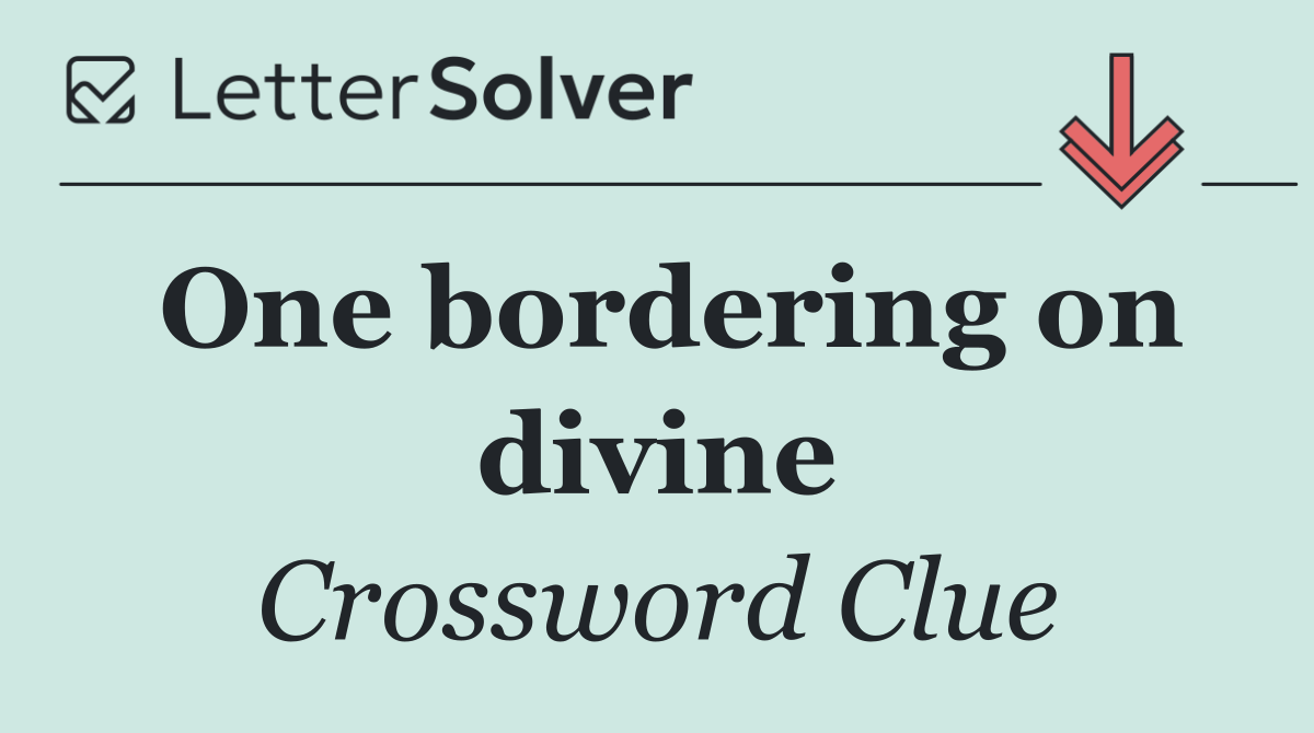 One bordering on divine