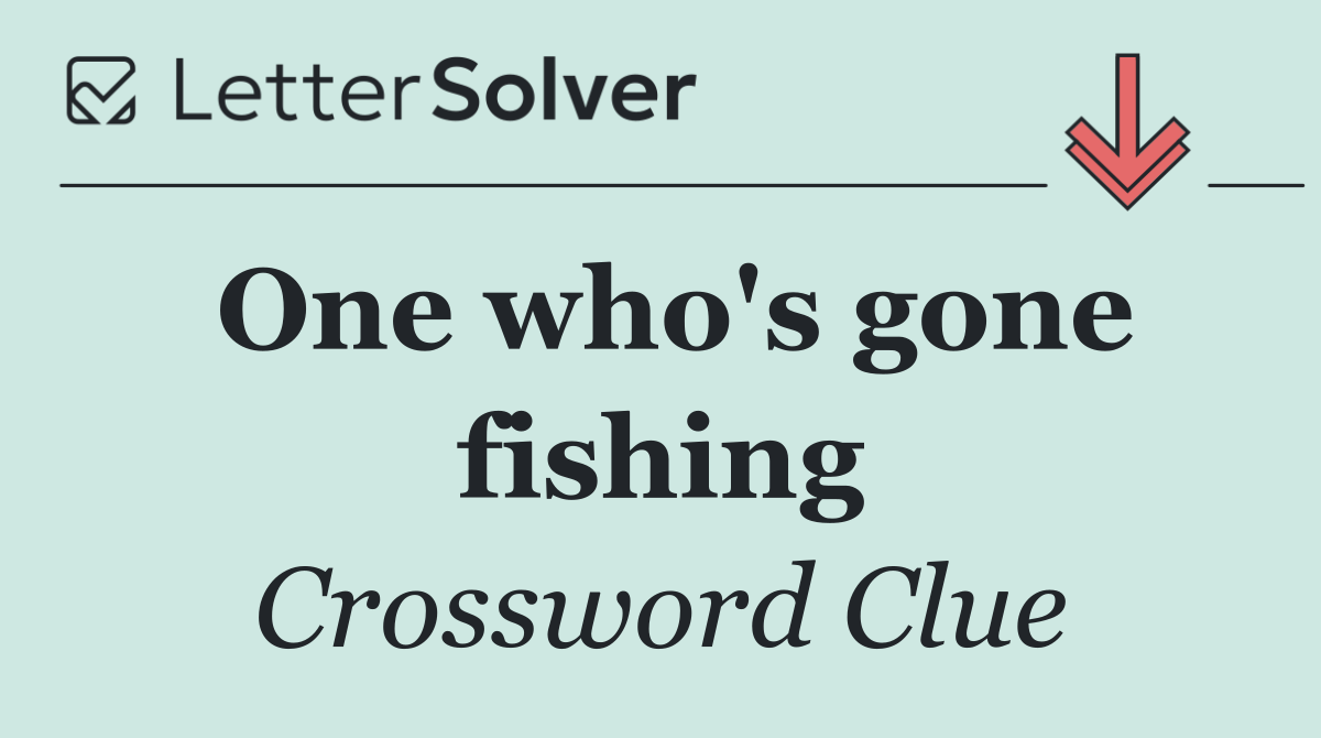 One who's gone fishing