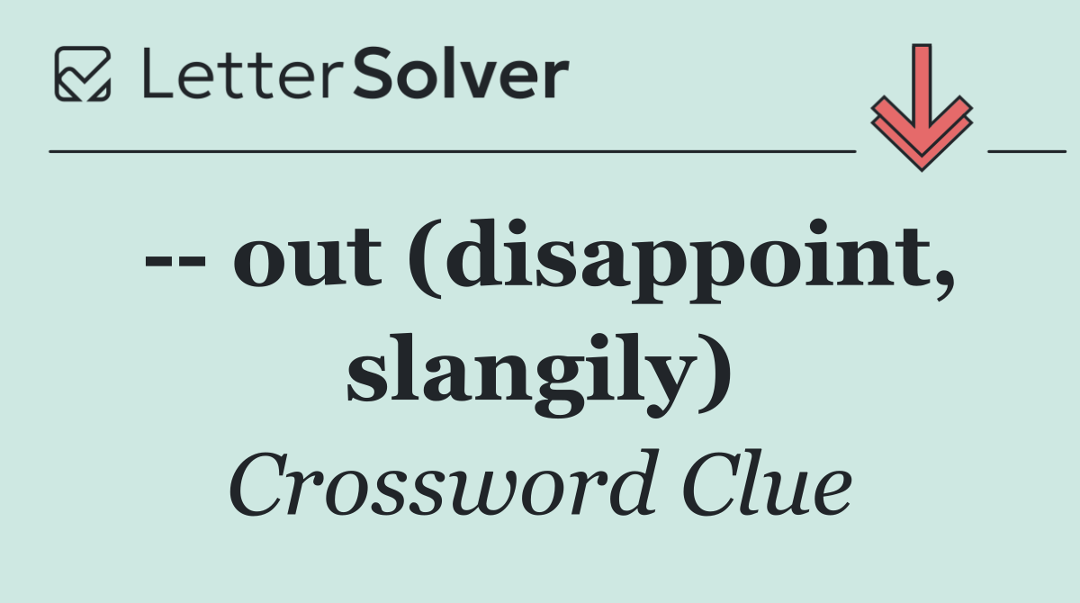    out (disappoint, slangily)