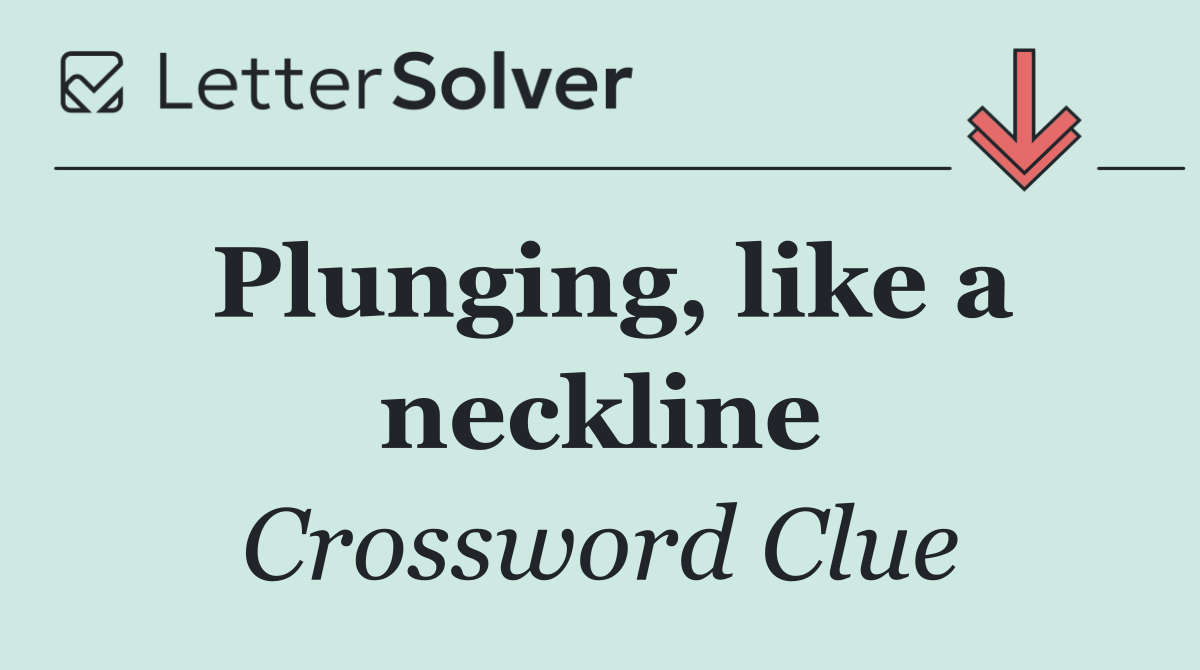Plunging, like a neckline