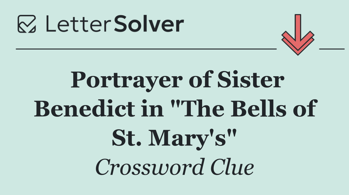 Portrayer of Sister Benedict in "The Bells of St. Mary's"