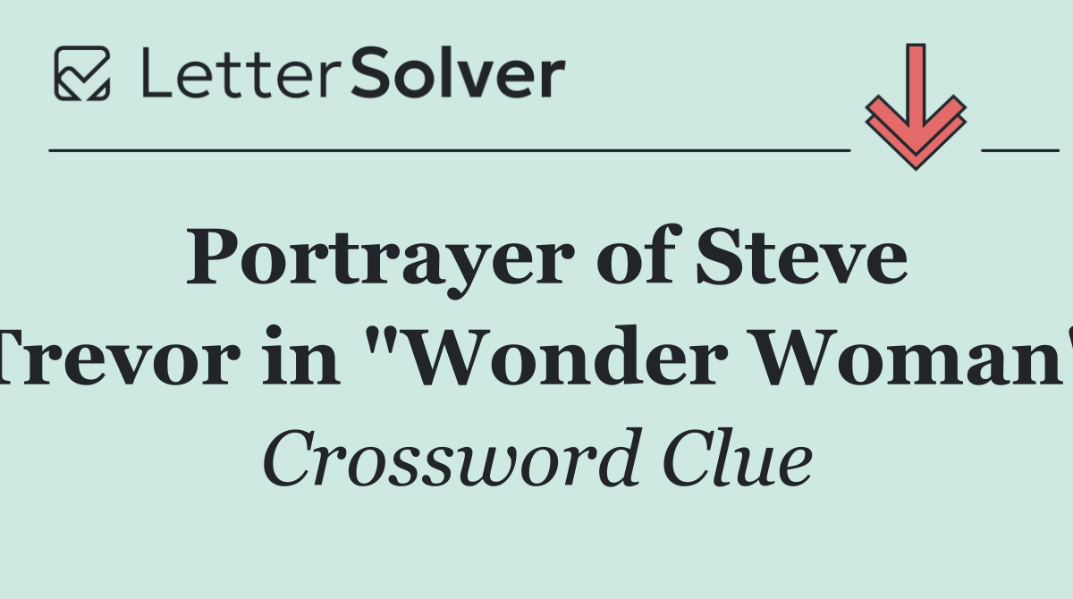 Portrayer of Steve Trevor in "Wonder Woman"