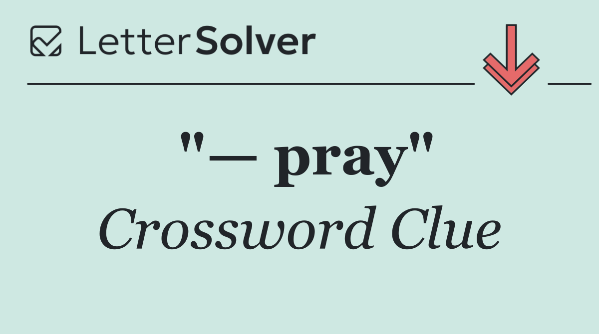"— pray"