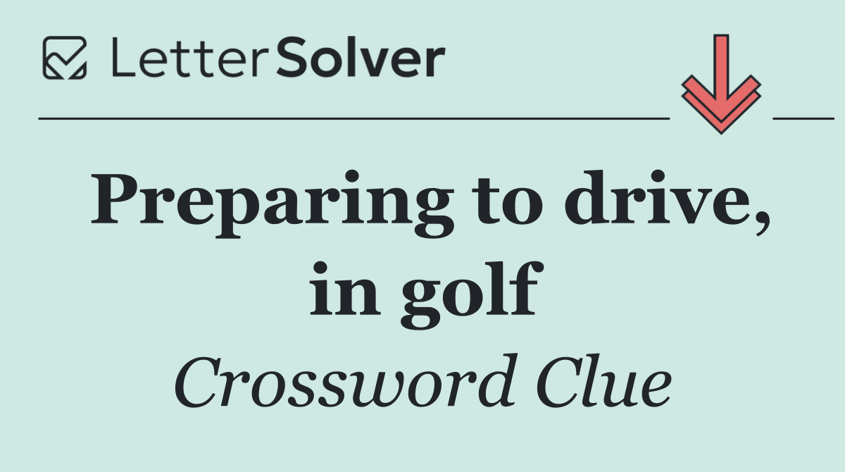 Preparing to drive, in golf
