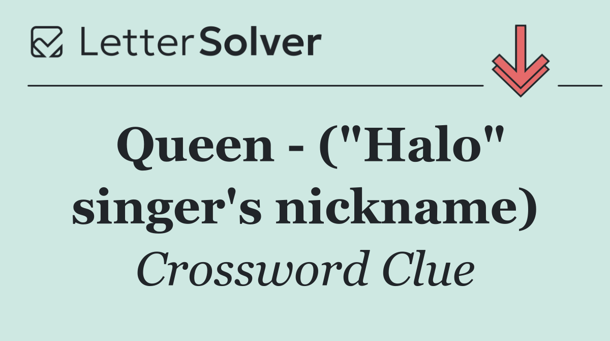 Queen   ("Halo" singer's nickname)