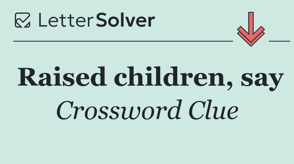 Raised children, say