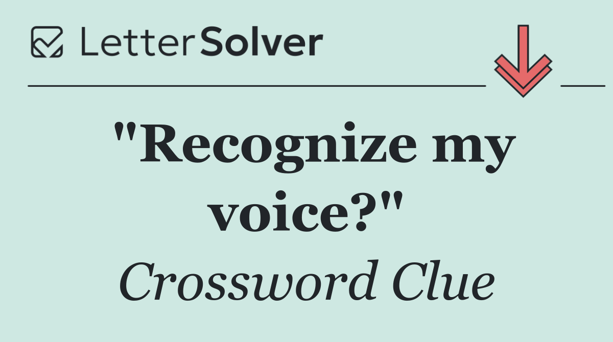 "Recognize my voice?"