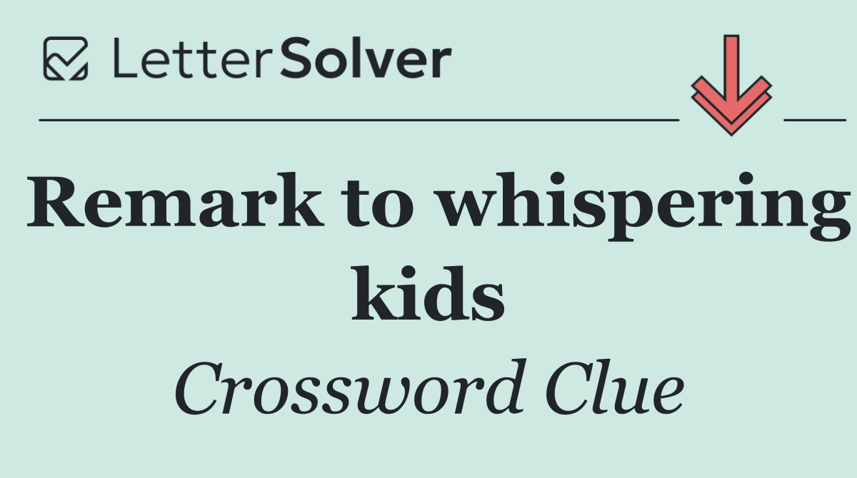Remark to whispering kids